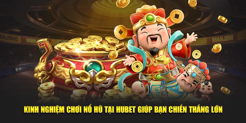 kinh-nghiem-choi-no-hu-tai-hubet-giup-ban-chien-thang-lon