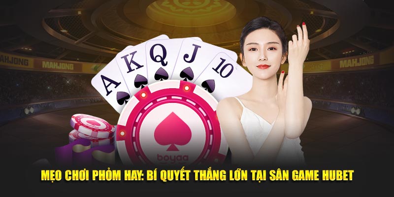 meo-choi-phom-hay-bi-quyet-thang-lon-tai-san-game-hubet