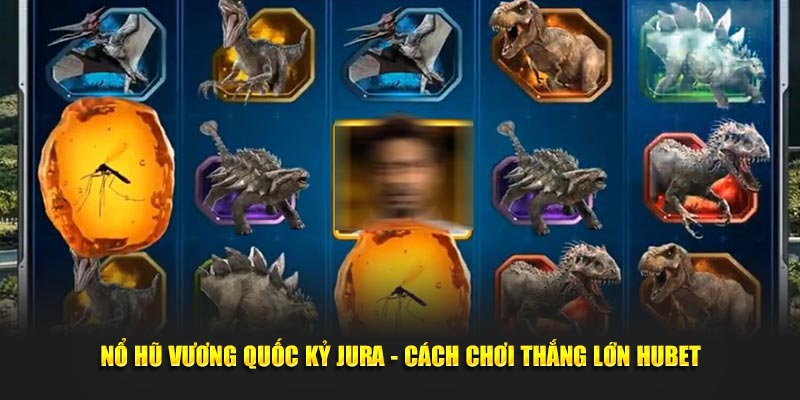 no-hu-vuong-quoc-ky-jura-cach-choi-thang-lon-hubet